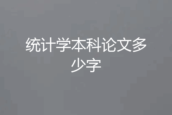 统计学本科论文多少字