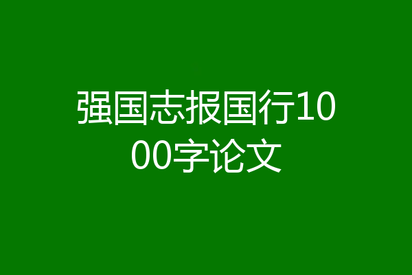 强国志报国行1000字论文