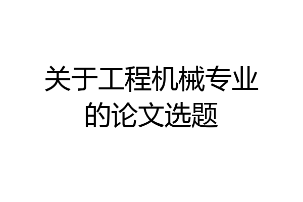 关于工程机械专业的论文选题