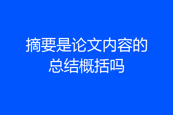 摘要是论文内容的总结概括吗