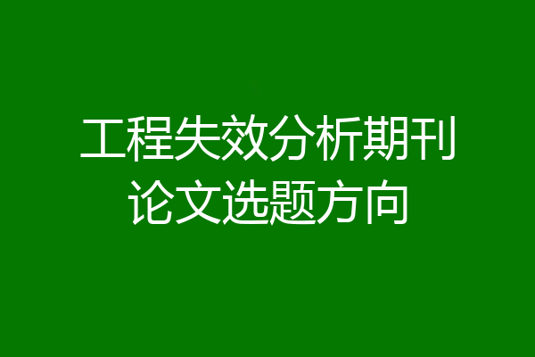工程失效分析期刊论文选题方向