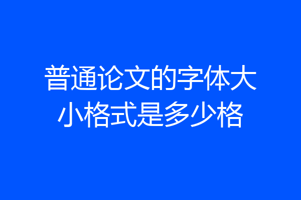 普通论文的字体大小格式是多少格