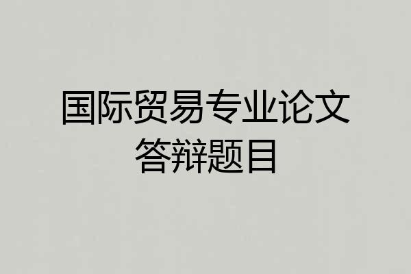 国际贸易专业论文答辩题目