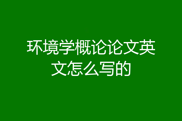 环境学概论论文英文怎么写的