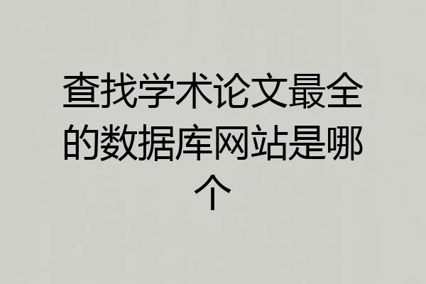 查找学术论文最全的数据库网站是哪个