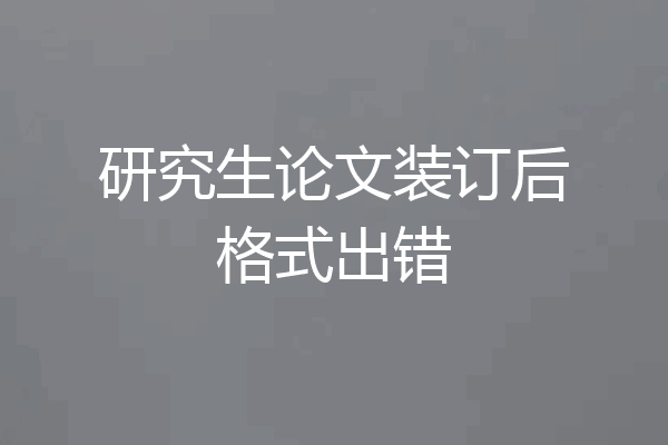 研究生论文装订后格式出错