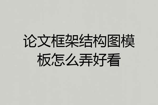 论文框架结构图模板怎么弄好看