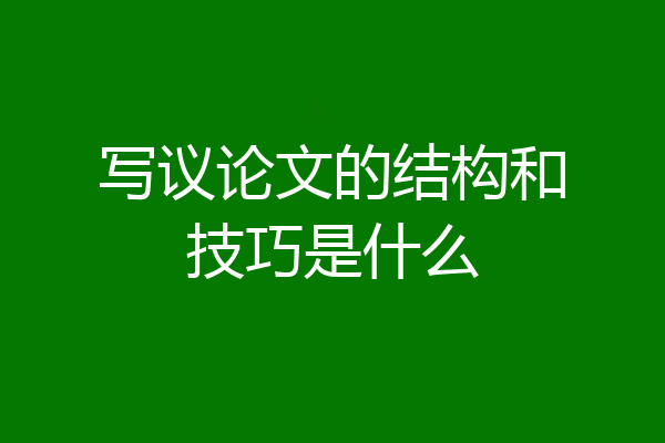 写议论文的结构和技巧是什么