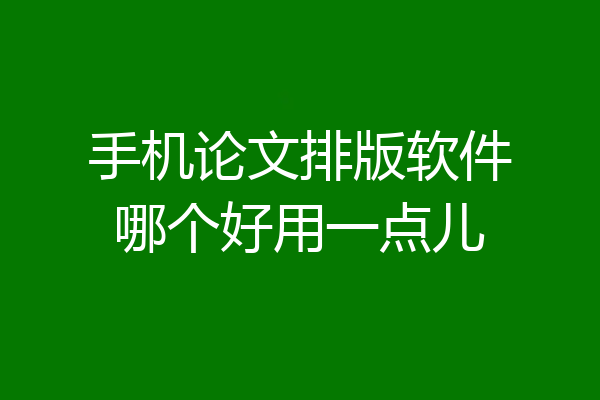 手机论文排版软件哪个好用一点儿