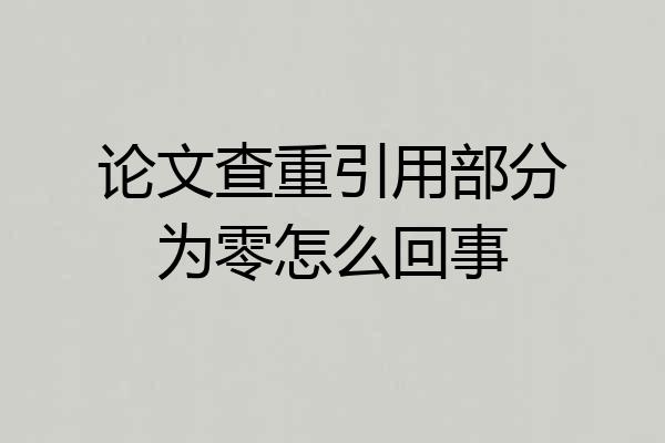论文查重引用部分为零怎么回事