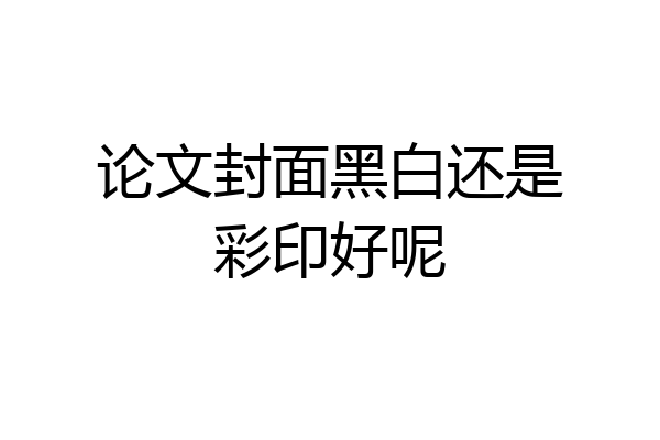 论文封面黑白还是彩印好呢