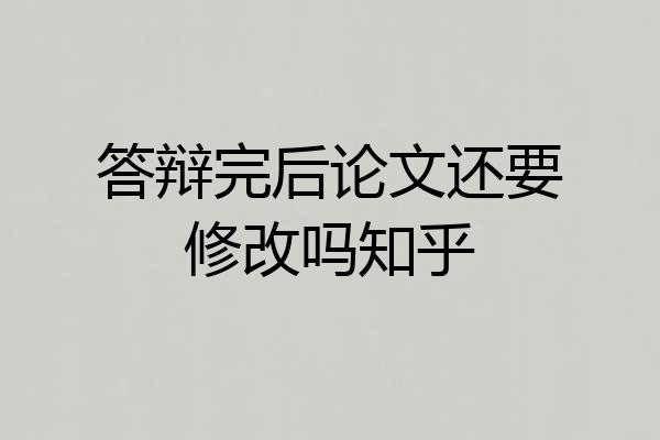 答辩完后论文还要修改吗知乎