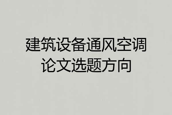 建筑设备通风空调论文选题方向