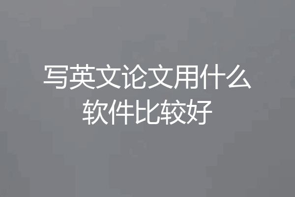 写英文论文用什么软件比较好