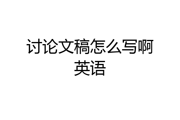 讨论文稿怎么写啊英语