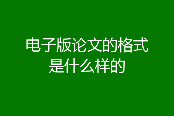 电子版论文的格式是什么样的