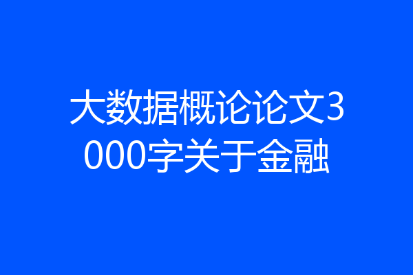 大数据概论论文3000字关于金融