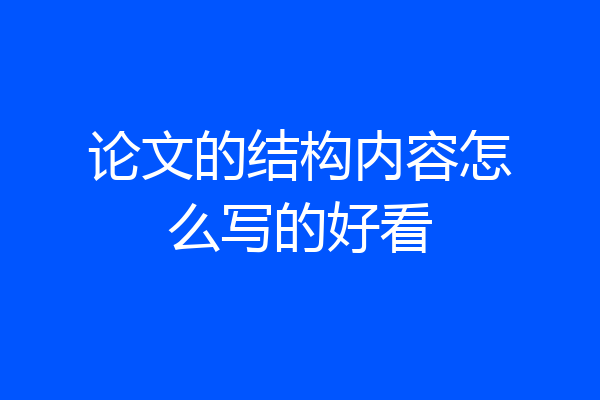 论文的结构内容怎么写的好看