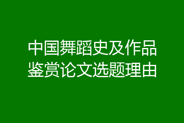 中国舞蹈史及作品鉴赏论文选题理由