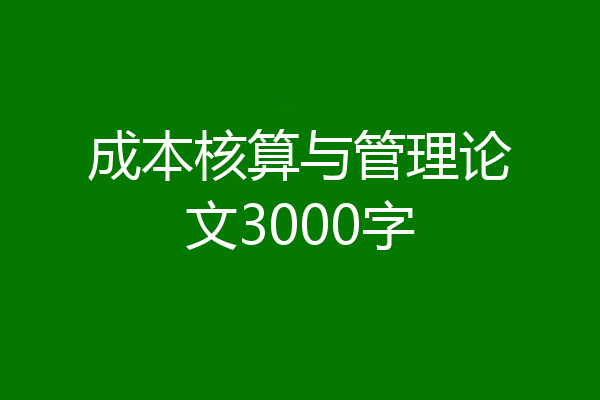 成本核算与管理论文3000字