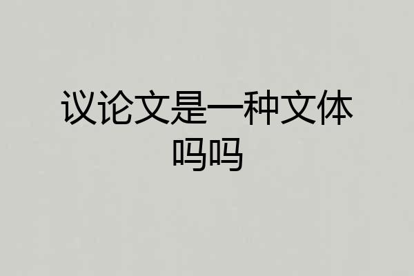 议论文是一种文体吗吗