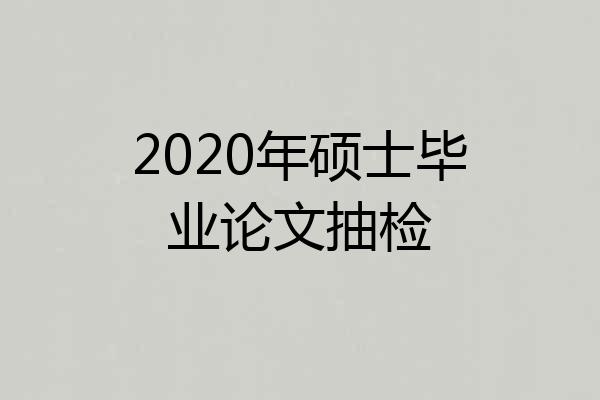 2020年硕士毕业论文抽检