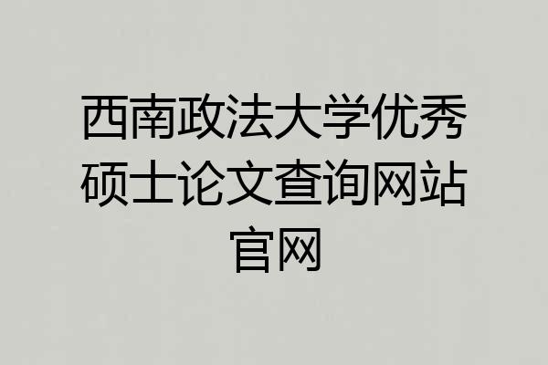 西南政法大学优秀硕士论文查询网站官网