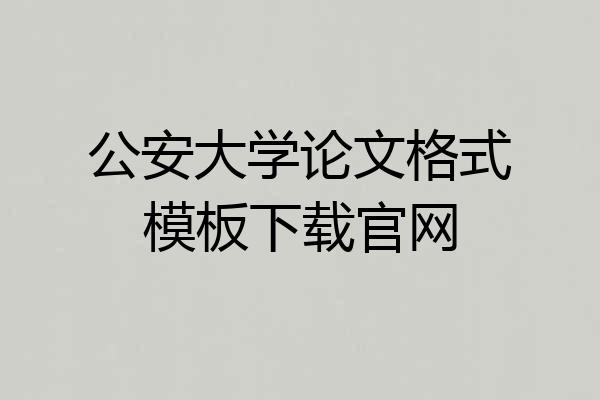 公安大学论文格式模板下载官网