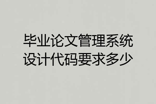 毕业论文管理系统设计代码要求多少