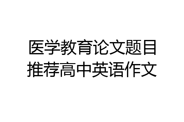 医学教育论文题目推荐高中英语作文