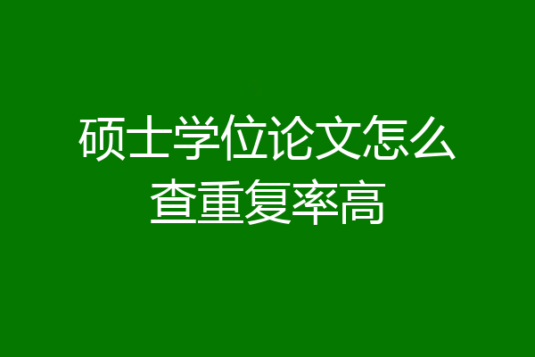 硕士学位论文怎么查重复率高