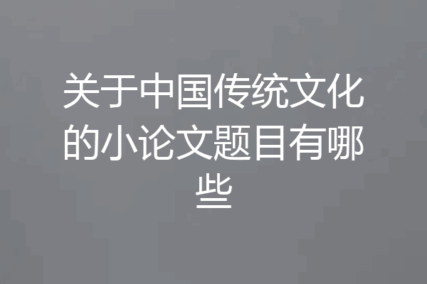 关于中国传统文化的小论文题目有哪些
