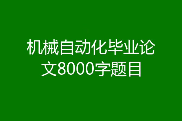 机械自动化毕业论文8000字题目