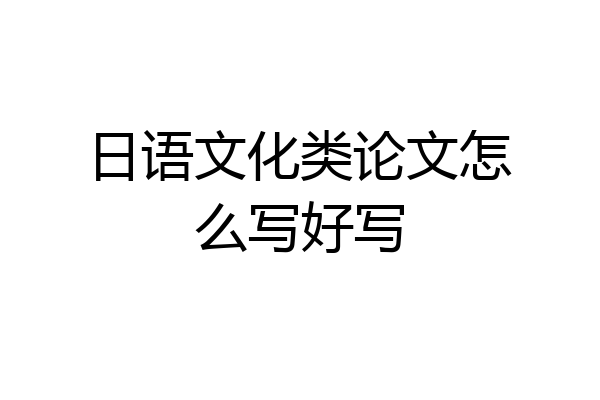 日语文化类论文怎么写好写
