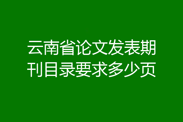 云南省论文发表期刊目录要求多少页