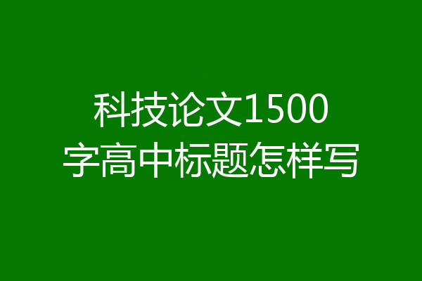 科技论文1500字高中标题怎样写