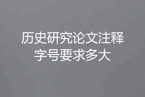 历史研究论文注释字号要求多大