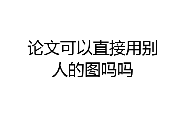 论文可以直接用别人的图吗吗