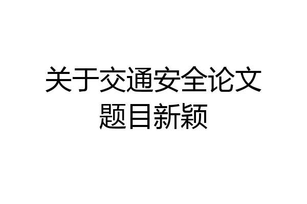 关于交通安全论文题目新颖