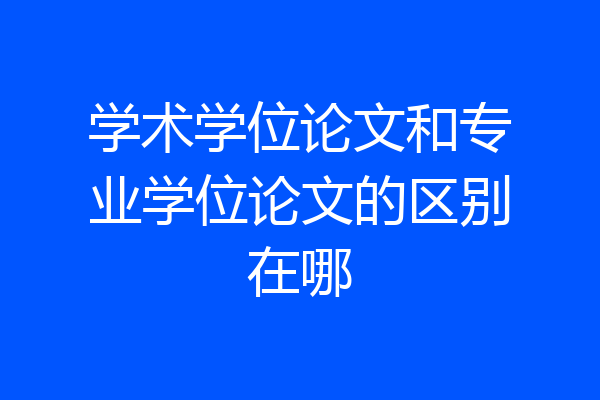 学术学位论文和专业学位论文的区别在哪