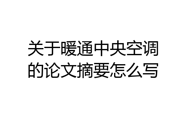 关于暖通中央空调的论文摘要怎么写