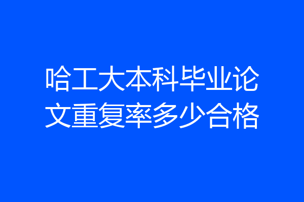 哈工大本科毕业论文重复率多少合格