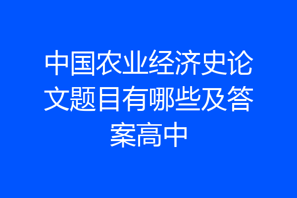 中国农业经济史论文题目有哪些及答案高中