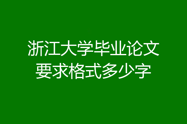 浙江大学毕业论文要求格式多少字
