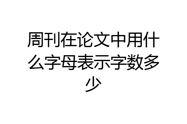 周刊在论文中用什么字母表示字数多少