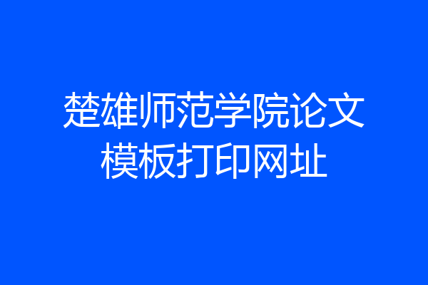 楚雄师范学院论文模板打印网址