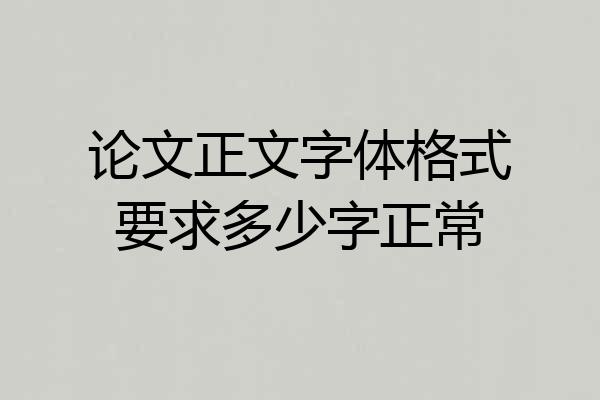 论文正文字体格式要求多少字正常