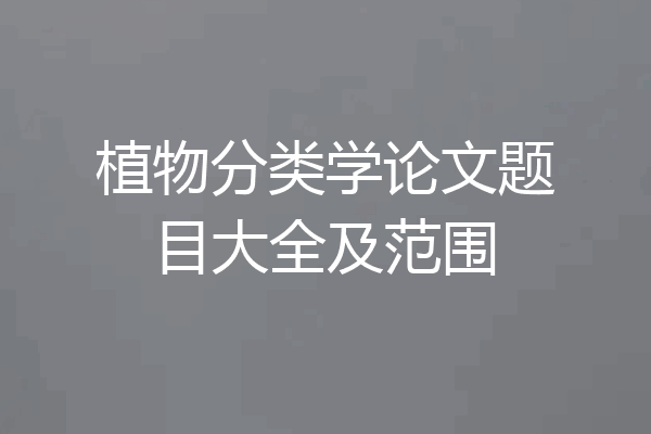 植物分类学论文题目大全及范围