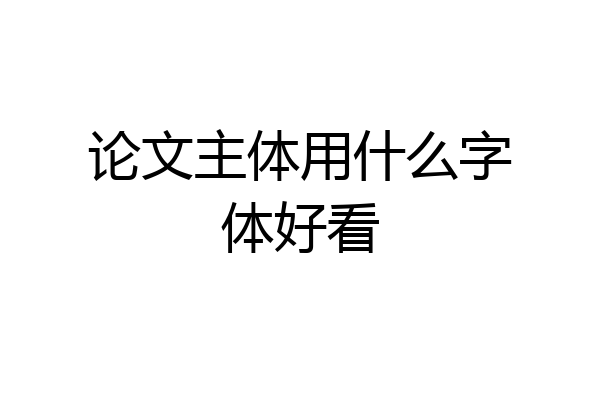 论文主体用什么字体好看