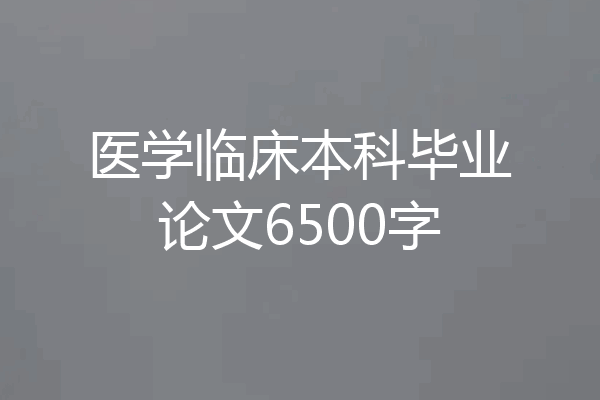 医学临床本科毕业论文6500字